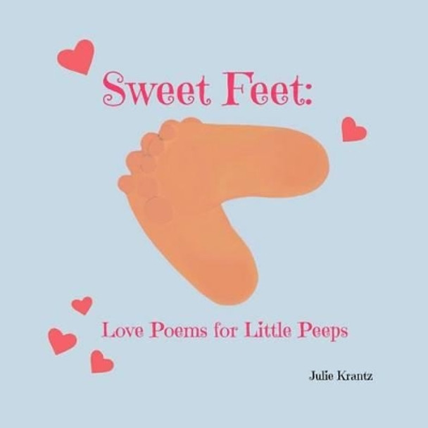 Sweet Feet: Love Poems for Little Peeps by Julie Krantz 9780692618424