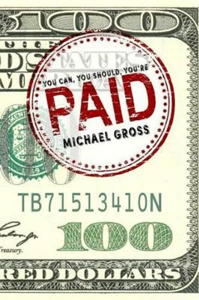 You Can, You Should, You're P.A.I.D. by Michael Gross 9780692489505