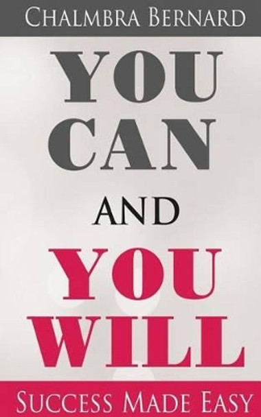 You Can and You Will - Success Made Easy by Chalmbra Bernard 9780692517345