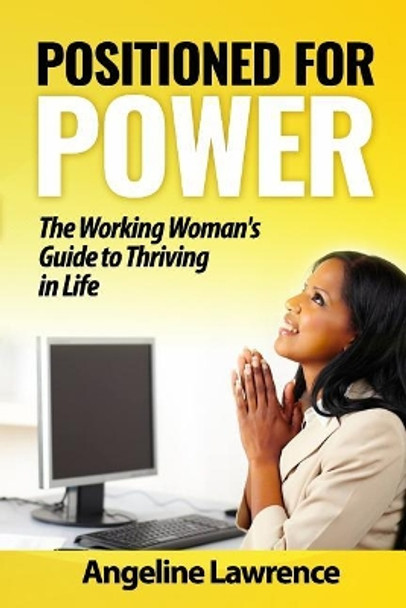 Positioned for Power: The Working Woman's Guide to Thriving in Life by Angeline Lawrence 9780692534090