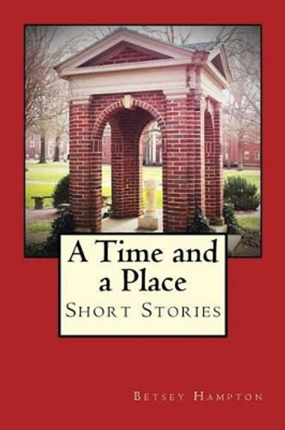 A Time and a Place: Short Stories by Betsey Barber Hampton 9780692637623