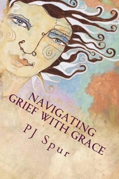 Navigating Grief with Grace by Pj Spur 9780692640821