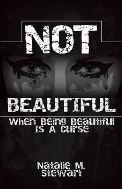 Not Beautiful; When Being Beautiful Is a Curse by Natalie M Stewart 9780692641514