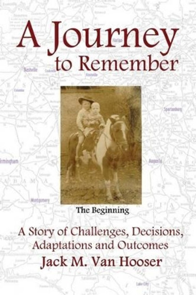 A Journey to Remember: A Story of Challenges, Decisions, Adaptations and Outcomes by Jack M Van Hooser 9780692679470