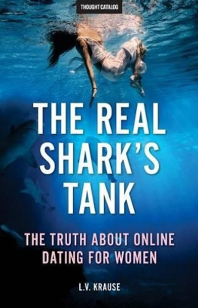 The Real Shark's Tank: The Truth About Online Dating for Women by Thought Catalog 9780692698532