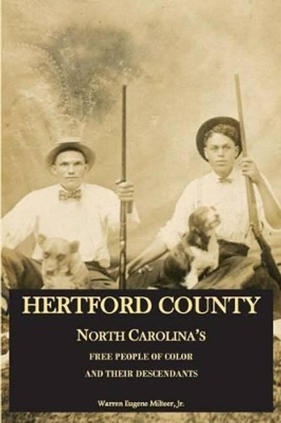 Hertford County, North Carolina's Free People of Color and Their Descendants by Warren Eugene Milteer Jr 9780692722985