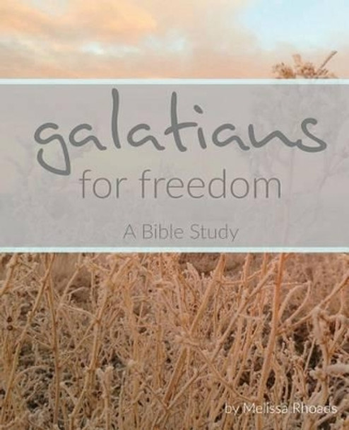 Galatians: For Freedom: A Bible Study by Melissa Rhoads 9780692724668