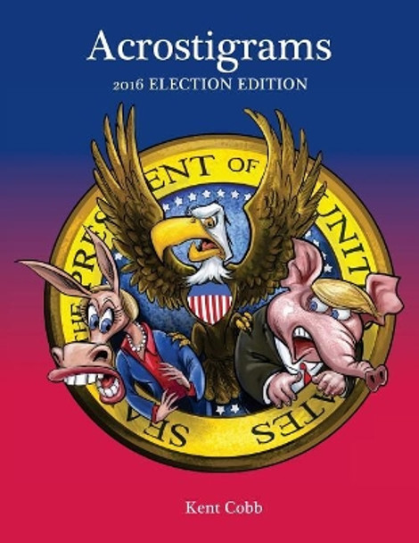 Acrostigrams: 2016 Election Edition by Kent Cobb 9780692781043