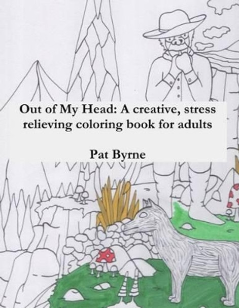 Out of my Head: A creative, stress relieving coloring book for adults: Adult coloring book, Art therapy, Therapeutic, Coloring by Pat Byrne 9780692793510