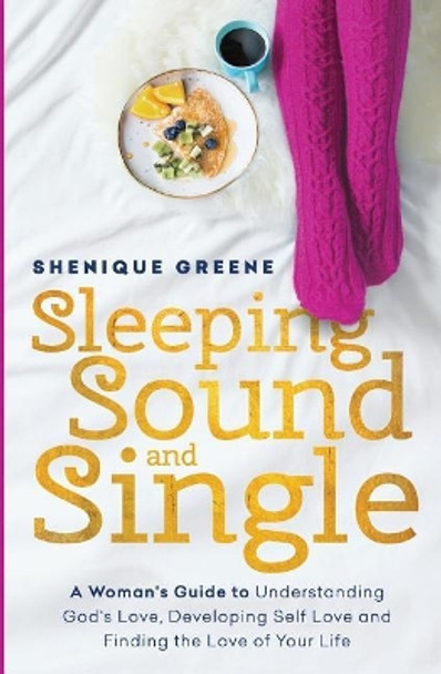 Sleeping Sound & Single: A Woman's Guide to Understanding God's Love, Developing Self Love & Finding the Love of Your Life by Shenique O Greene 9780692799604