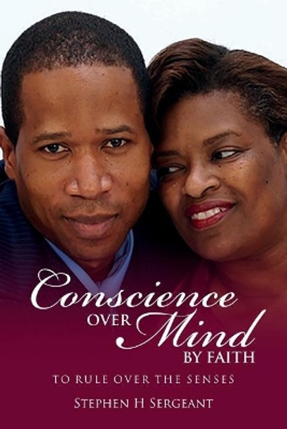 Conscience Over Mind By Faith To Rule Over The Senses: Conscience Over Mind By Faith To Rule Over The Senses by Stephen H Sergeant 9780692816899