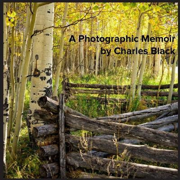 Photographic Memoir by Charles Byron Black 9780692828854