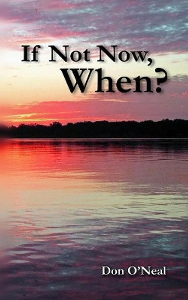 If Not Now, When? by Don O'Neal 9780692832066