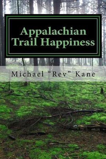 Appalachian Trail Happiness by Michael &quot;rev&quot; Kane 9780692832363