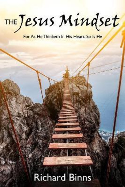 The Jesus Mindset: For As He Thinketh In His Heart, So Is He by Richard E Binns 9780692835043