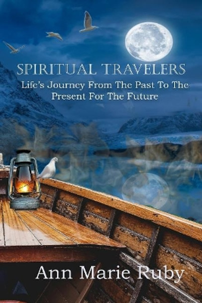 Spiritual Travelers: Life's Journey from the Past to the Present for the Future by Ann Marie Ruby 9780692846414