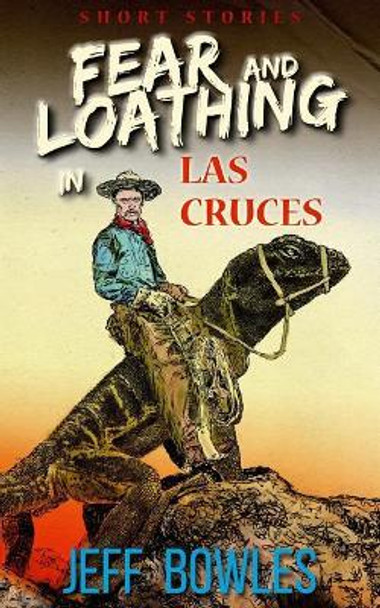 Fear and Loathing in Las Cruces: Short Stories by Jeff Bowles 9780692860380