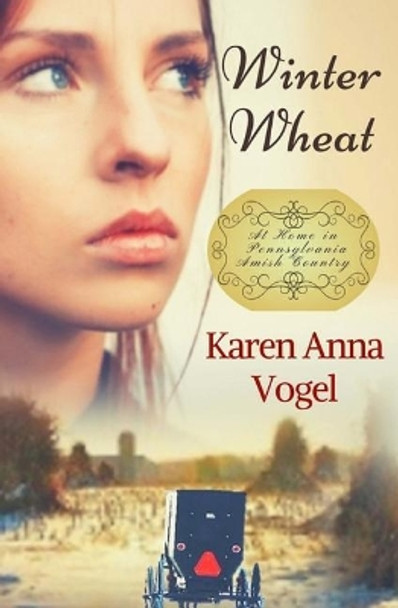 Winter Wheat: At Home in Pennsylvania Amish Country by Karen Anna Vogel 9780692882733