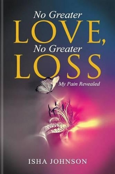 No Greater Love, No Greater Loss: My Pain Revealed by Isha Johnson 9780692694657