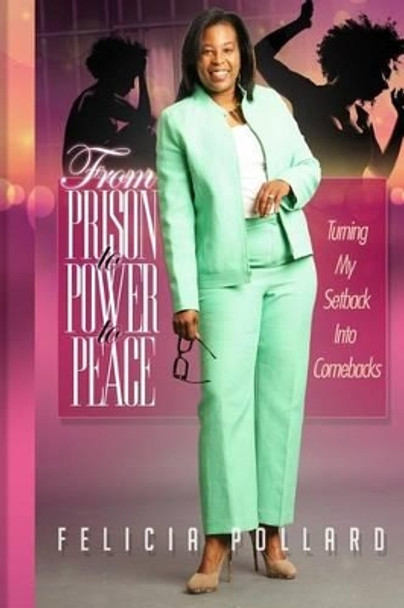 From Prison to Power to Peace: Turn My Setback Into Comebacks by Mrs Felicia L Pollard 9780692718094