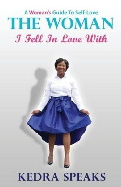 The Woman I Fell in Love With: A Woman's Guide to Self-Love by Kedra Speaks 9780692756508