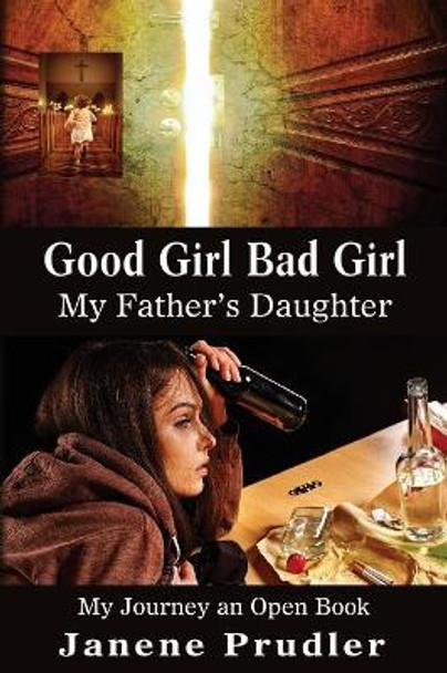 Good Girl Bad Girl My Father's Daughter: My Journey an Open Book by Janene M Prudler 9780692865873