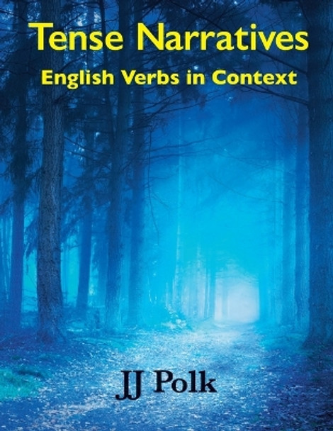 Tense Narratives: English Verbs in Context by J J Polk 9780692892374