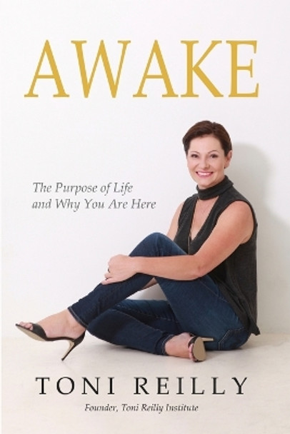 Awake: The Purpose of Life and Why You Are Here by Toni Reilly 9780692909980