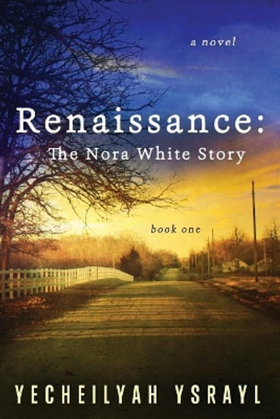 Renaissance: The Nora White Story by Yecheilyah Ysrayl 9780692913444