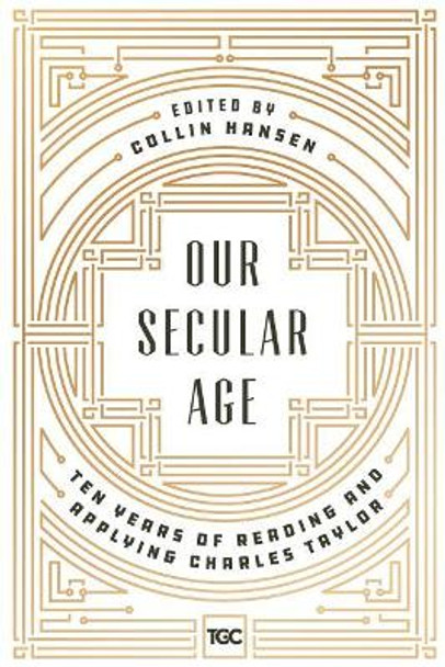 Our Secular Age: Ten Years of Reading and Applying Charles Taylor by Derek Rishmawy 9780692919996