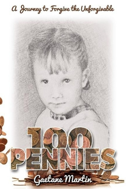 100 Pennies: A Journey to Forgive the Unforgivable by Gaetane Martin 9780692986431