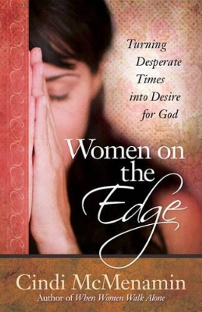 Women on the Edge: Turning Desperate Times into Desire for God by Cindi McMenamin 9780736926522