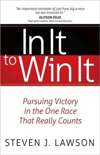 In It to Win It: Pursuing Victory in the One Race That Really Counts by Steven J. Lawson 9780736953528