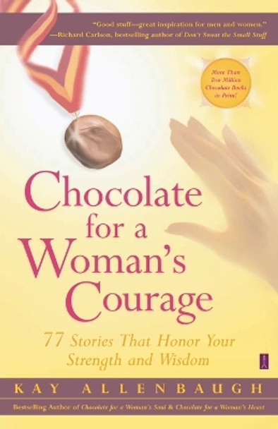 Chocolate for a Woman's Courage: 77 Stories that Honor Your Strength and Wisdom by Kay Allenbaugh 9780743236997