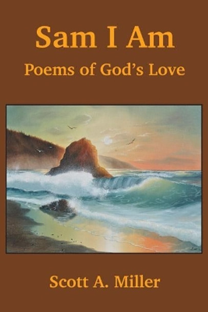 Sam I Am: Poems of God's Love by Scott a Miller 9780692198773