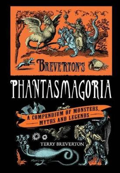 Breverton's Phantasmagoria: A Compendium Of Monsters, Myths And Legends by Terry Breverton 9780762770236