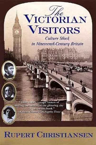 The Victorian Visitors: Culture Shock in Nineteenth-Century Britain by Rupert Christiansen 9780802139337