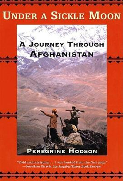 Under a Sickle Moon: A Journey Through Afghanistan by Peregrine Hodson 9780802139528