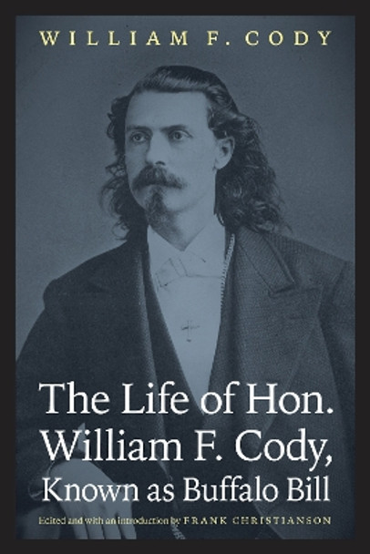 The Life of Hon. William F. Cody, Known as Buffalo Bill by William F. Cody 9780803232914