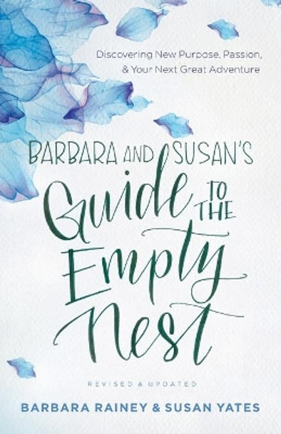 Barbara and Susan's Guide to the Empty Nest: Discovering New Purpose, Passion, and Your Next Great Adventure by Barbara Rainey 9780764219191