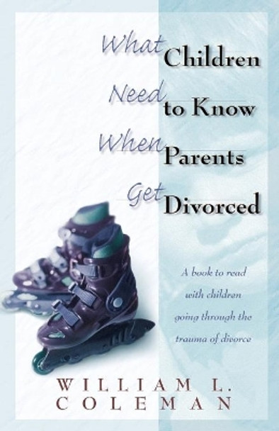 What Children Need to Know When Parents Get Divorced by William L. Coleman 9780764220517