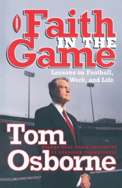 Faith in the Game: Lessons on Football, Work, and Life by Tom Osborne 9780767904230