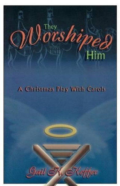 They Worshiped Him: A Christmas Play with Carols by Gail K Keffer 9780788018466