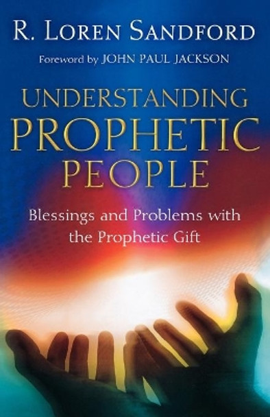 Understanding Prophetic People: Blessings and Problems with the Prophetic Gift by R. Loren Sandford 9780800794224
