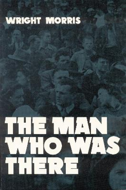 The Man Who was There by Wright Morris 9780803258136