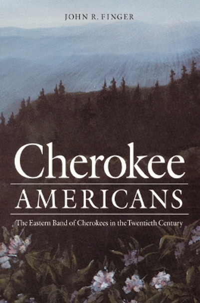 Cherokee Americans: The Eastern Band of Cherokees in the Twentieth Century by John R. Finger 9780803268791