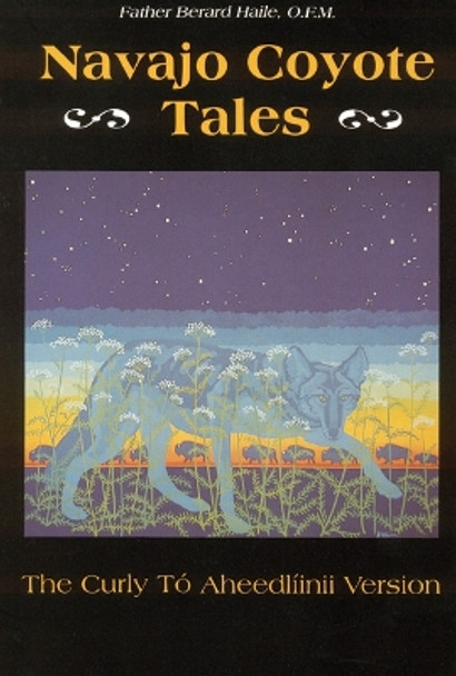 Navajo Coyote Tales: The Curly To Aheedliinii Version by Father Berard Haile 9780803272224