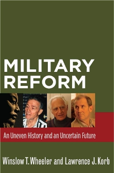 Military Reform: An Uneven History and an Uncertain Future by Winslow T. Wheeler 9780804761635