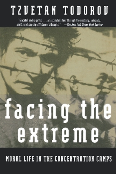 Facing the Extreme: Moral Life in the Concentration Camps by Tzvetan Todorov 9780805042641