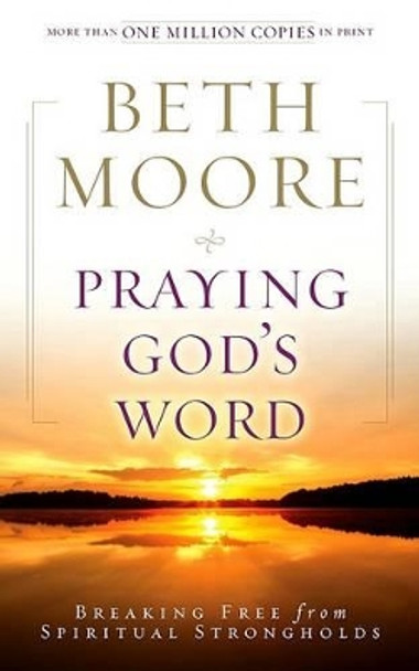 Praying God's Word: Breaking Free from Spiritual Strongholds by Beth Moore 9780805464337